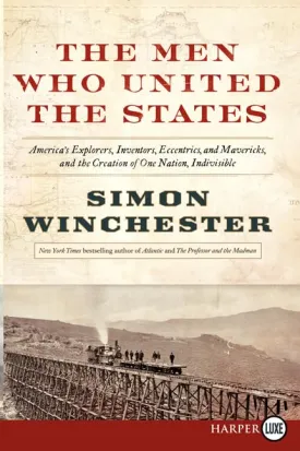 The Men Who United the States: America's Explorers, Inventors, Eccentrics and Mavericks, at the Creation of One Nation, Indivisible Paperback – Large Print, November 5, 2013